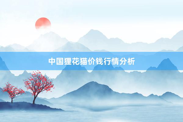 中国狸花猫价钱行情分析